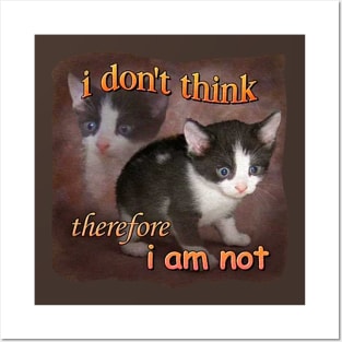 I DON'T THINK THEREFORE I AM NOT CAT Posters and Art